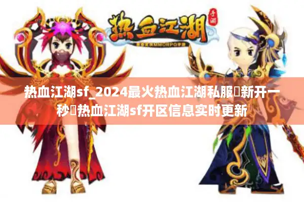 热血江湖sf_2024最火热血江湖私服▶新开一秒◀热血江湖sf开区信息实时更新 热血江湖sf_2024最火热血江湖私服▶新开一秒◀热血江湖sf开区信息实时更新