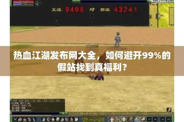 热血江湖发布网大全,如何避开99%的假站找到真福利? 热血江湖发布网大全,如何避开99%的假站找到真福利?