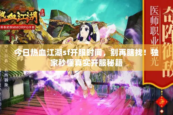 今日热血江湖sf开服时间，别再瞎找！独家秒懂真实开服秘籍