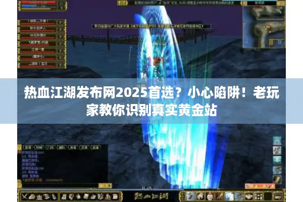 热血江湖发布网2025首选？小心陷阱！老玩家教你识别真实黄金站