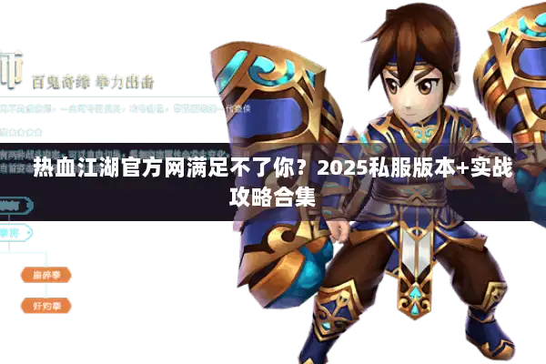 热血江湖官方网满足不了你?2025私服版本+实战攻略合集 热血江湖官方网满足不了你?2025私服版本+实战攻略合集