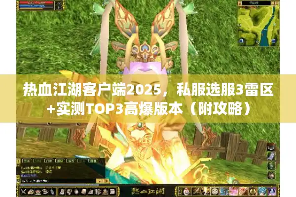 热血江湖客户端2025，私服选服3雷区+实测TOP3高爆版本（附攻略）