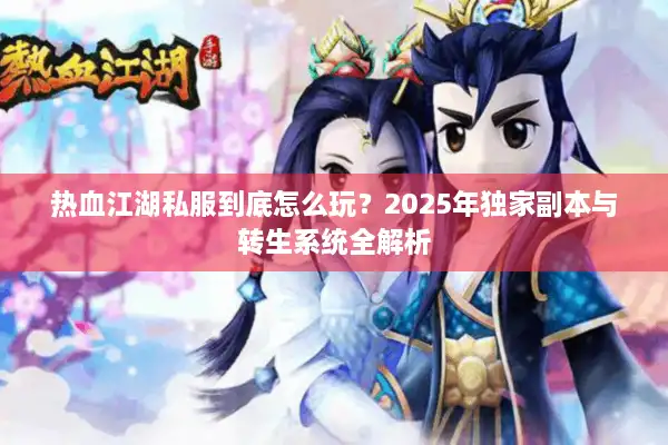 热血江湖私服到底怎么玩？2025年独家副本与转生系统全解析