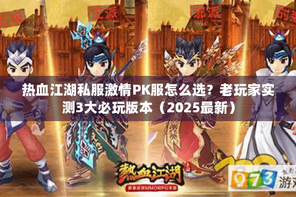 热血江湖私服激情PK服怎么选？老玩家实测3大必玩版本（2025最新）