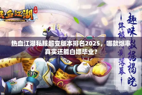 热血江湖私服超变版本排名2025，哪款爆率真实还能白嫖毕业？