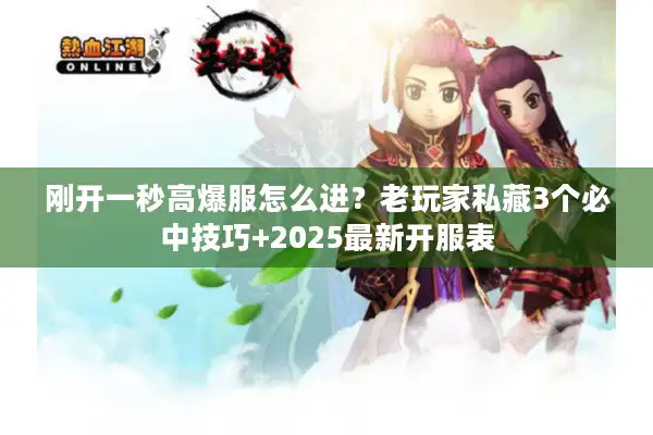 刚开一秒高爆服怎么进?老玩家私藏3个必中技巧+2025最新开服表 刚开一秒高爆服怎么进?老玩家私藏3个必中技巧+2025最新开服表