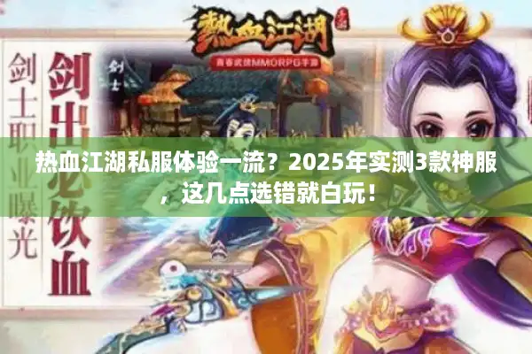 热血江湖私服体验一流?2025年实测3款神服,这几点选错就白玩! 热血江湖私服体验一流?2025年实测3款神服,这几点选错就白玩!
