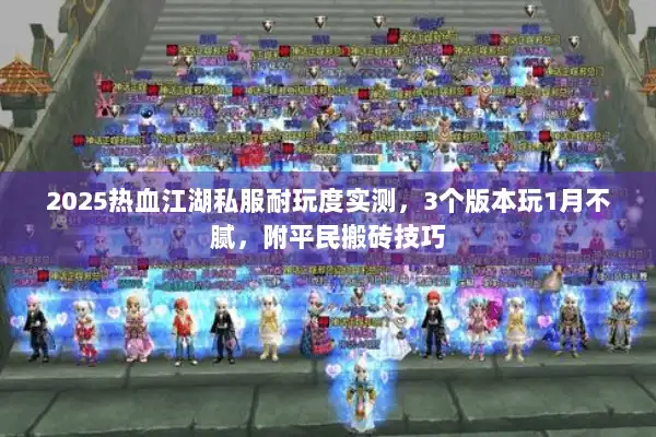 2025热血江湖私服耐玩度实测,3个版本玩1月不腻,附平民搬砖技巧 2025热血江湖私服耐玩度实测,3个版本玩1月不腻,附平民搬砖技巧
