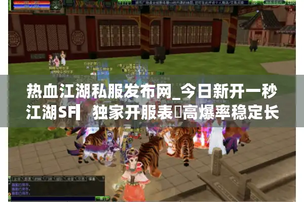 热血江湖私服发布网_今日新开一秒江湖SF▎独家开服表◁高爆率稳定长久服