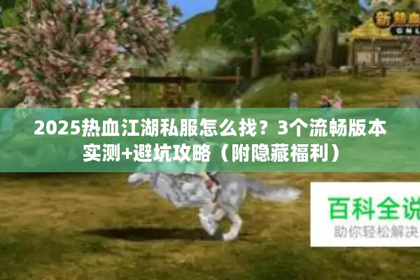 2025热血江湖私服怎么找？3个流畅版本实测+避坑攻略（附隐藏福利）