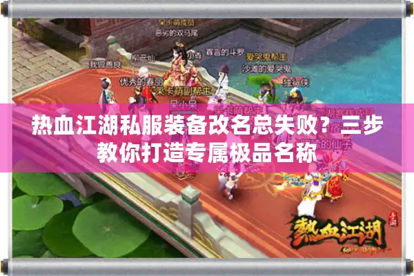 热血江湖私服装备改名总失败?三步教你打造专属极品名称 热血江湖私服装备改名总失败?三步教你打造专属极品名称