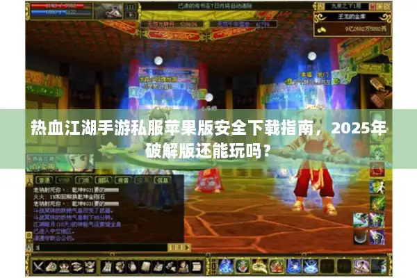 热血江湖手游私服苹果版安全下载指南,2025年破解版还能玩吗? 热血江湖手游私服苹果版安全下载指南,2025年破解版还能玩吗?