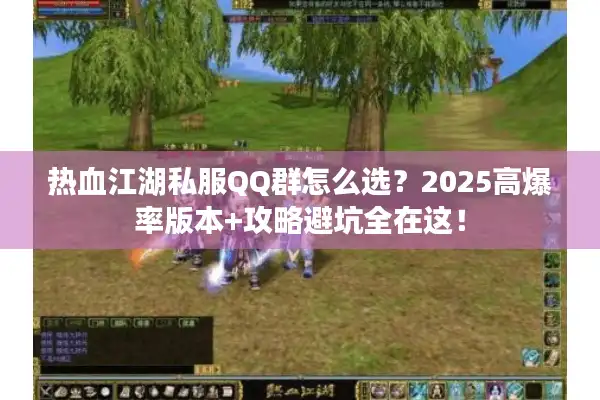 热血江湖私服QQ群怎么选？2025高爆率版本+攻略避坑全在这！