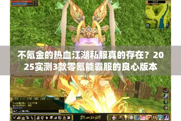 不氪金的热血江湖私服真的存在？2025实测3款零氪能霸服的良心版本