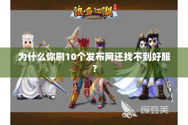 为什么你刷10个发布网还找不到好服？