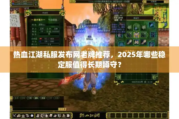 热血江湖私服发布网老牌推荐，2025年哪些稳定服值得长期蹲守？