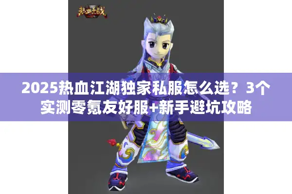 2025热血江湖独家私服怎么选?3个实测零氪友好服+新手避坑攻略 2025热血江湖独家私服怎么选?3个实测零氪友好服+新手避坑攻略