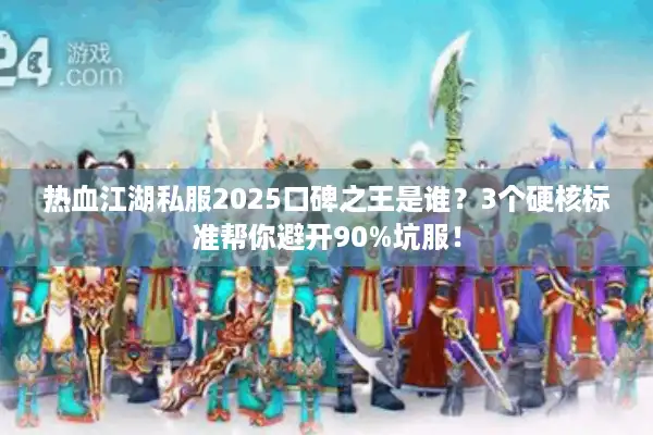 热血江湖私服2025口碑之王是谁？3个硬核标准帮你避开90%坑服！