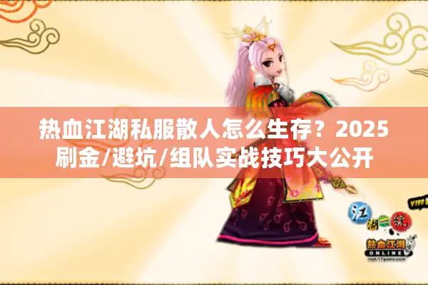 热血江湖私服散人怎么生存？2025刷金/避坑/组队实战技巧大公开