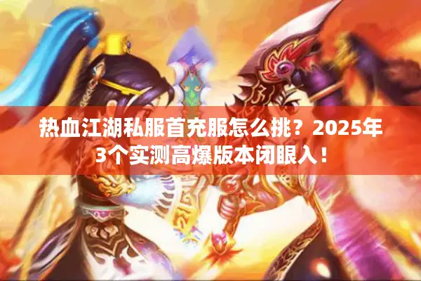 热血江湖私服首充服怎么挑?2025年3个实测高爆版本闭眼入! 热血江湖私服首充服怎么挑?2025年3个实测高爆版本闭眼入!