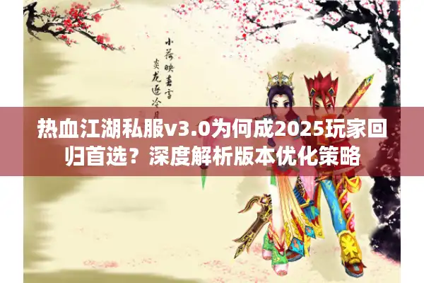 热血江湖私服v3.0为何成2025玩家回归首选？深度解析版本优化策略