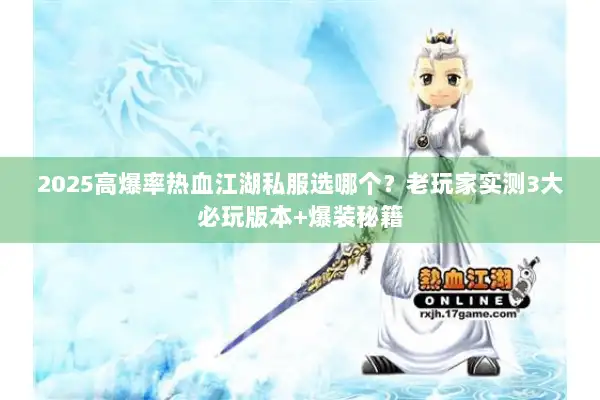 2025高爆率热血江湖私服选哪个?老玩家实测3大必玩版本+爆装秘籍 2025高爆率热血江湖私服选哪个?老玩家实测3大必玩版本+爆装秘籍