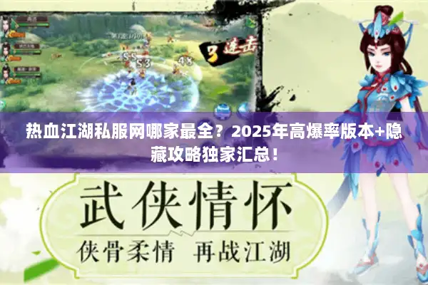 热血江湖私服网哪家最全?2025年高爆率版本+隐藏攻略独家汇总! 热血江湖私服网哪家最全?2025年高爆率版本+隐藏攻略独家汇总!
