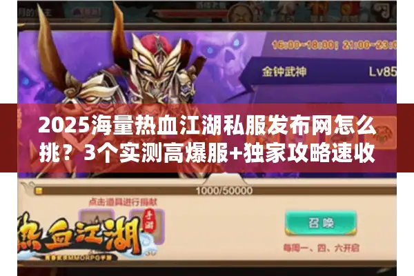 2025海量热血江湖私服发布网怎么挑?3个实测高爆服+独家攻略速收 2025海量热血江湖私服发布网怎么挑?3个实测高爆服+独家攻略速收