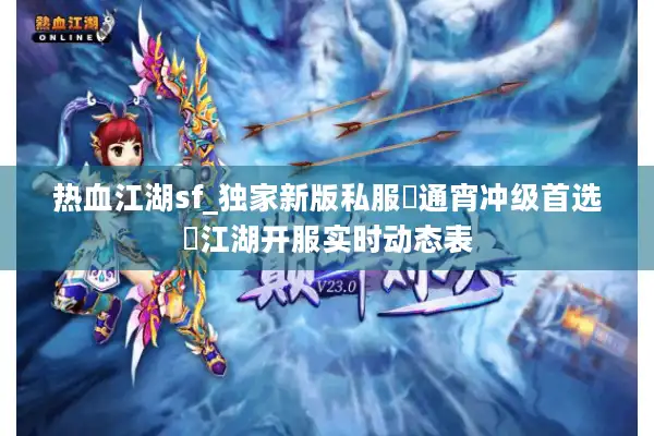 热血江湖sf_独家新版私服▷通宵冲级首选◁江湖开服实时动态表