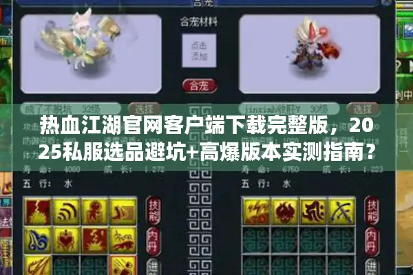 热血江湖官网客户端下载完整版，2025私服选品避坑+高爆版本实测指南？