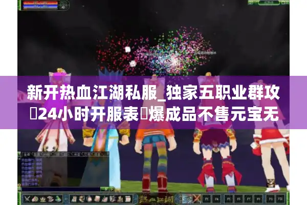 新开热血江湖私服_独家五职业群攻▷24小时开服表◁爆成品不售元宝无限转生 新开热血江湖私服_独家五职业群攻▷24小时开服表◁爆成品不售元宝无限转生