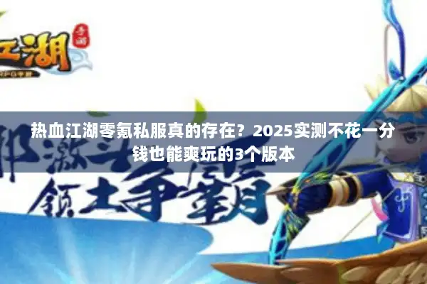 热血江湖零氪私服真的存在？2025实测不花一分钱也能爽玩的3个版本