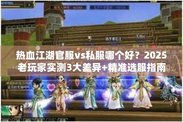 热血江湖官服vs私服哪个好？2025老玩家实测3大差异+精准选服指南