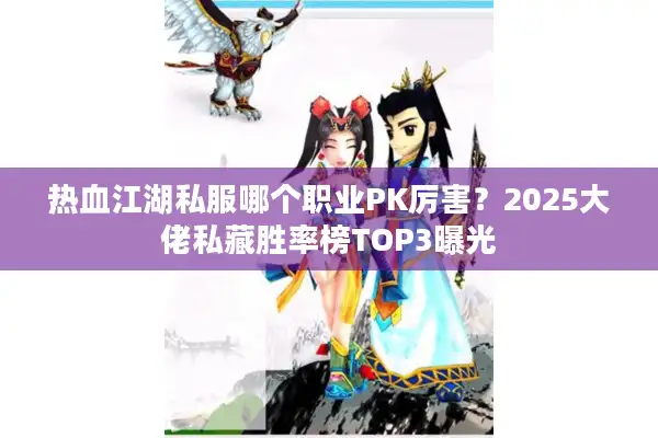 热血江湖私服哪个职业PK厉害?2025大佬私藏胜率榜TOP3曝光 热血江湖私服哪个职业PK厉害?2025大佬私藏胜率榜TOP3曝光