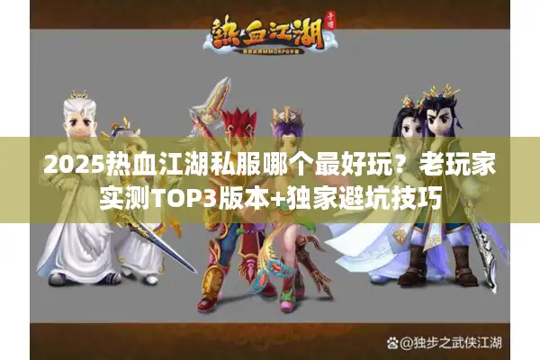 2025热血江湖私服哪个最好玩?老玩家实测TOP3版本+独家避坑技巧 2025热血江湖私服哪个最好玩?老玩家实测TOP3版本+独家避坑技巧