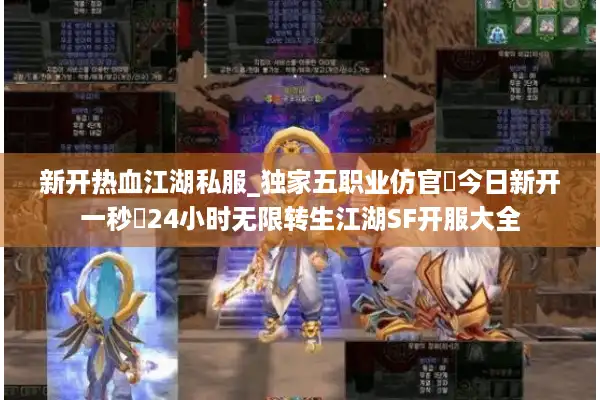 新开热血江湖私服_独家五职业仿官▷今日新开一秒◁24小时无限转生江湖SF开服大全 新开热血江湖私服_独家五职业仿官▷今日新开一秒◁24小时无限转生江湖SF开服大全