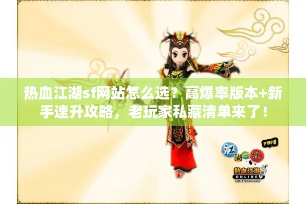 热血江湖sf网站怎么选？高爆率版本+新手速升攻略，老玩家私藏清单来了！