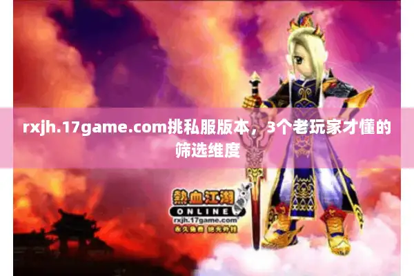 rxjh.17game.com挑私服版本,3个老玩家才懂的筛选维度 rxjh.17game.com挑私服版本,3个老玩家才懂的筛选维度