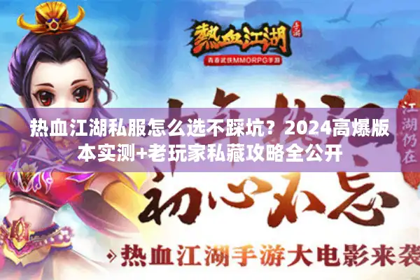 热血江湖私服怎么选不踩坑？2024高爆版本实测+老玩家私藏攻略全公开