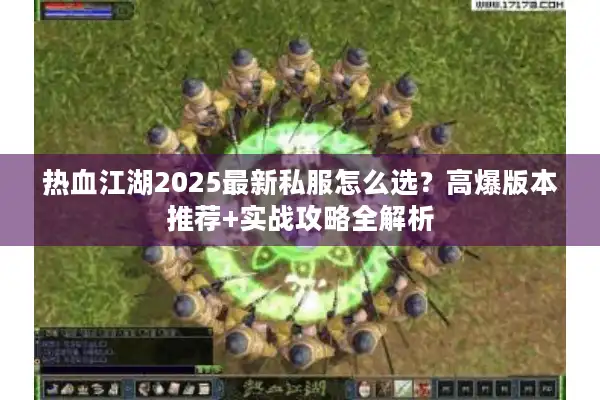 热血江湖2025最新私服怎么选？高爆版本推荐+实战攻略全解析