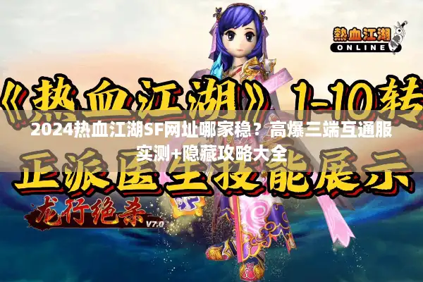 2024热血江湖SF网址哪家稳？高爆三端互通服实测+隐藏攻略大全