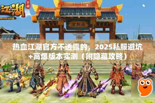热血江湖官方不透露的，2025私服避坑+高爆版本实测（附隐藏攻略）