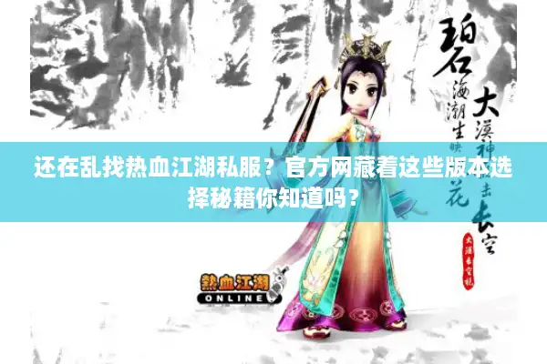 还在乱找热血江湖私服？官方网藏着这些版本选择秘籍你知道吗？