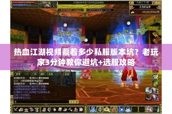 热血江湖视频藏着多少私服版本坑？老玩家3分钟教你避坑+选服攻略