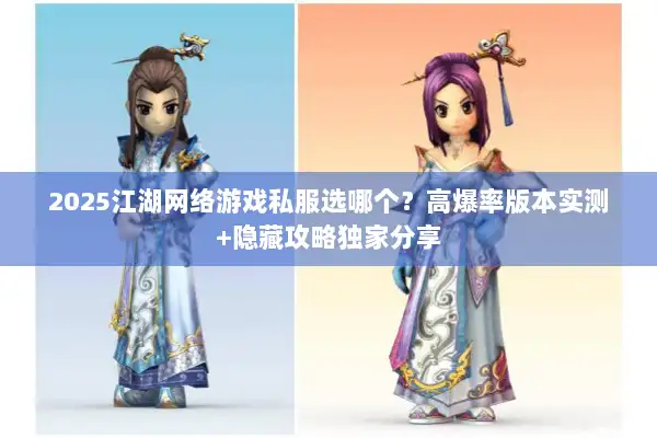 2025江湖网络游戏私服选哪个？高爆率版本实测+隐藏攻略独家分享