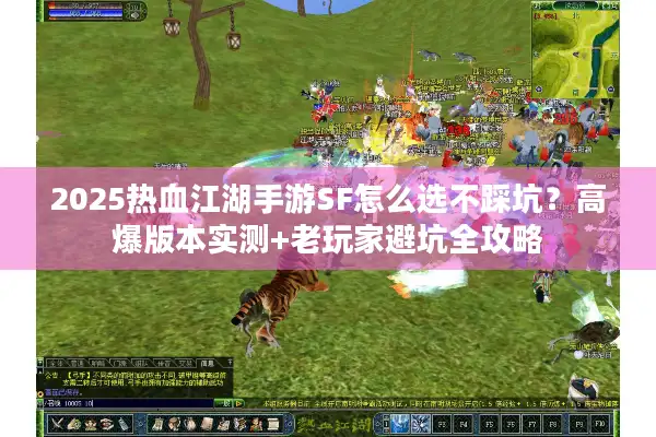 2025热血江湖手游SF怎么选不踩坑？高爆版本实测+老玩家避坑全攻略