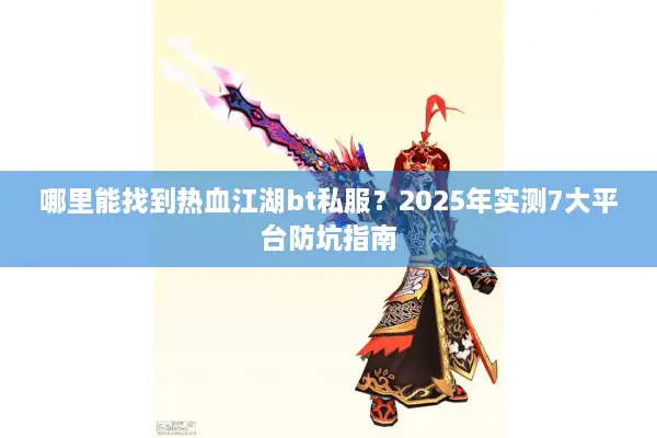 哪里能找到热血江湖bt私服？2025年实测7大平台防坑指南