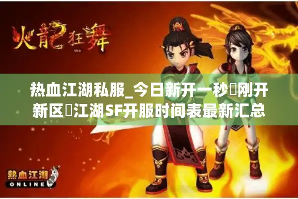 热血江湖私服_今日新开一秒▷刚开新区◁江湖SF开服时间表最新汇总