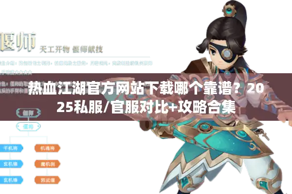 热血江湖官方网站下载哪个靠谱？2025私服/官服对比+攻略合集