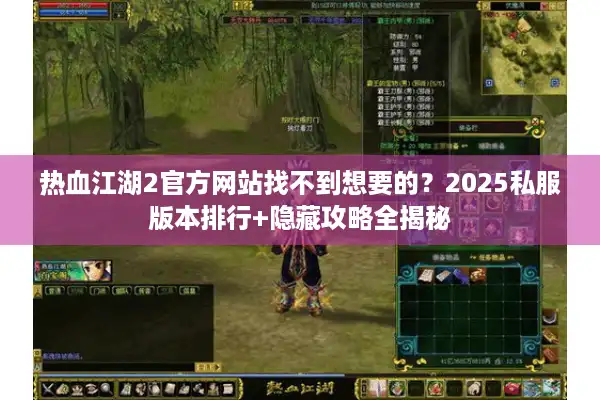 热血江湖2官方网站找不到想要的?2025私服版本排行+隐藏攻略全揭秘 热血江湖2官方网站找不到想要的?2025私服版本排行+隐藏攻略全揭秘